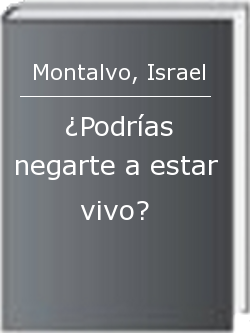 ¿Podrías negarte a estar vivo?