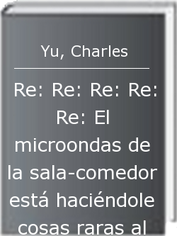 Re: Re: Re: Re: Re: El microondas de la sala-comedor está haciéndole cosas raras al tejido del espacio-tiempo